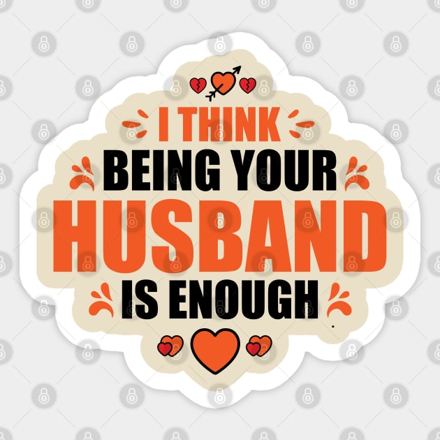 I Think Being Your Husband Is Enough Sticker by Sanzida Design